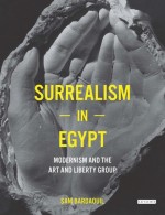 BOOK REVIEW:  Sam Bardaouil, ‘Surrealism in Egypt: Modernism and the Art and Liberty Group’